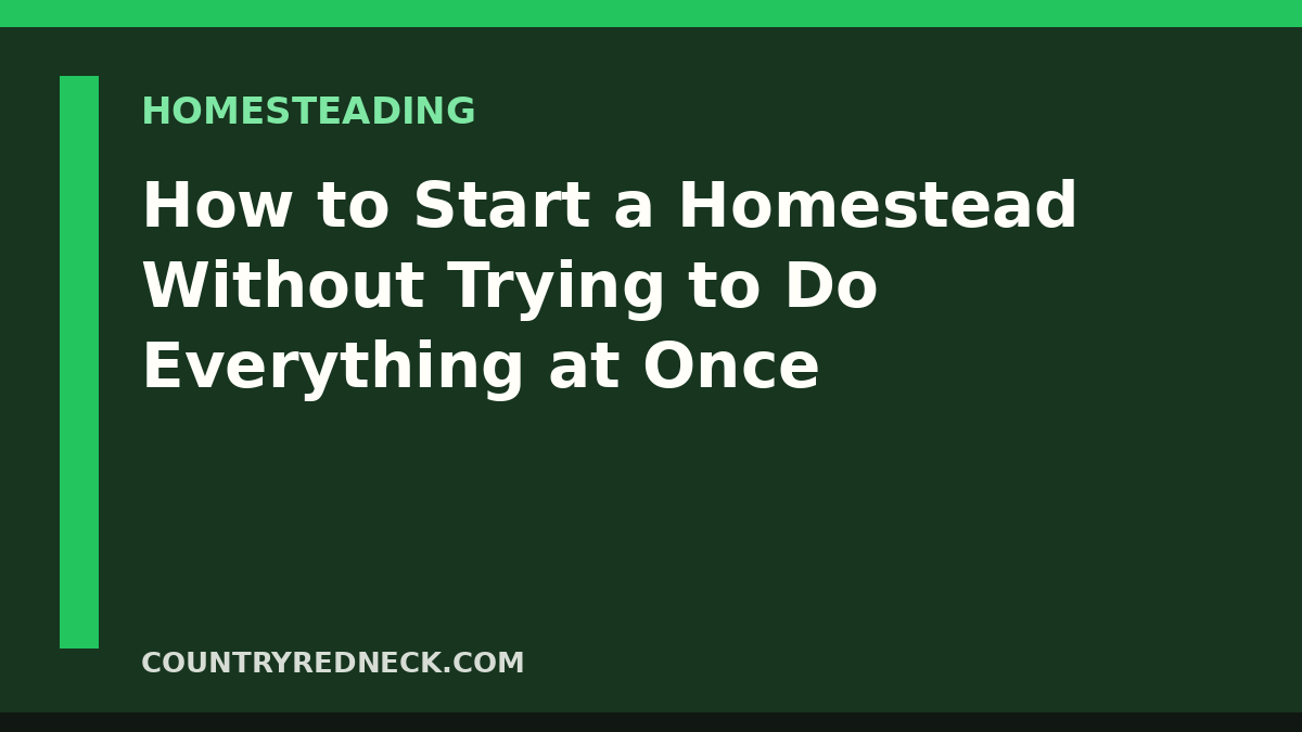 CountryRedneck homesteading guide about starting small and building a first-year homestead plan.
